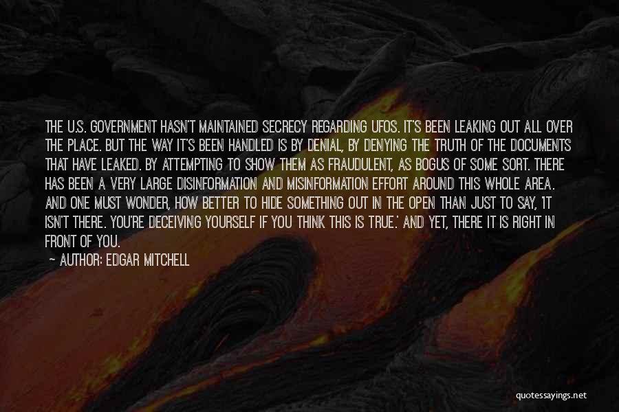 Edgar Mitchell Quotes: The U.s. Government Hasn't Maintained Secrecy Regarding Ufos. It's Been Leaking Out All Over The Place. But The Way It's