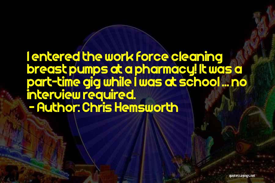 Chris Hemsworth Quotes: I Entered The Work Force Cleaning Breast Pumps At A Pharmacy! It Was A Part-time Gig While I Was At