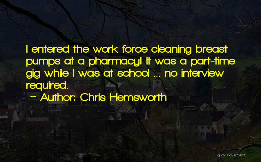 Chris Hemsworth Quotes: I Entered The Work Force Cleaning Breast Pumps At A Pharmacy! It Was A Part-time Gig While I Was At