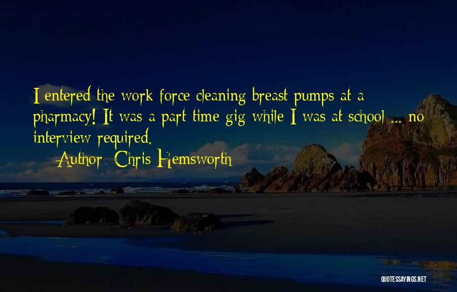 Chris Hemsworth Quotes: I Entered The Work Force Cleaning Breast Pumps At A Pharmacy! It Was A Part-time Gig While I Was At