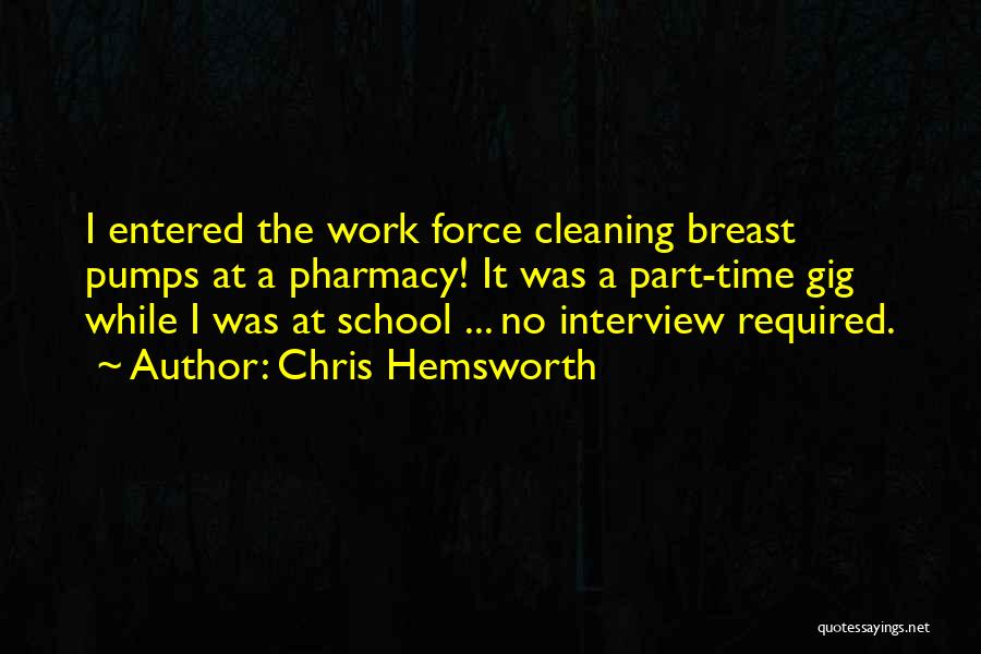 Chris Hemsworth Quotes: I Entered The Work Force Cleaning Breast Pumps At A Pharmacy! It Was A Part-time Gig While I Was At