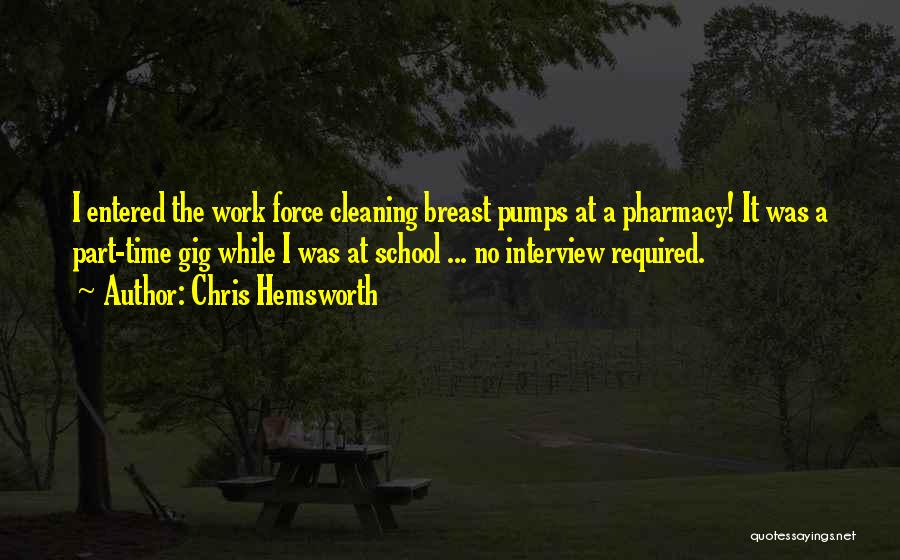 Chris Hemsworth Quotes: I Entered The Work Force Cleaning Breast Pumps At A Pharmacy! It Was A Part-time Gig While I Was At