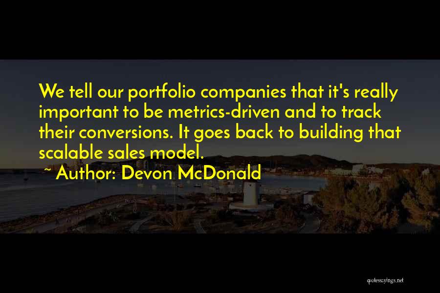 Devon McDonald Quotes: We Tell Our Portfolio Companies That It's Really Important To Be Metrics-driven And To Track Their Conversions. It Goes Back