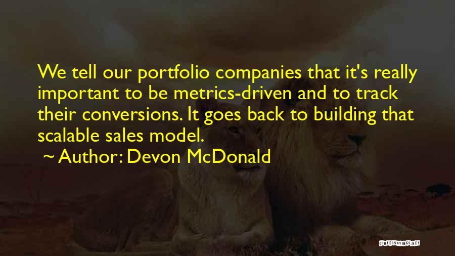 Devon McDonald Quotes: We Tell Our Portfolio Companies That It's Really Important To Be Metrics-driven And To Track Their Conversions. It Goes Back