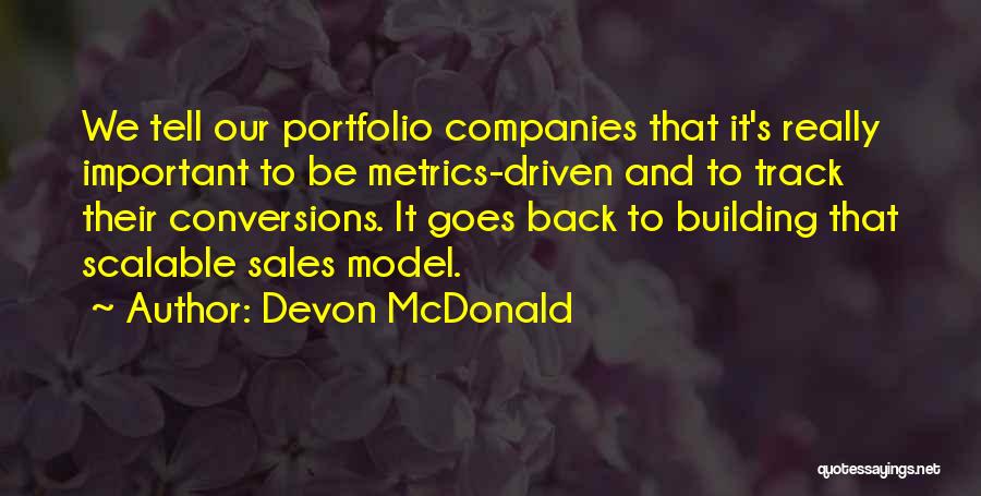 Devon McDonald Quotes: We Tell Our Portfolio Companies That It's Really Important To Be Metrics-driven And To Track Their Conversions. It Goes Back