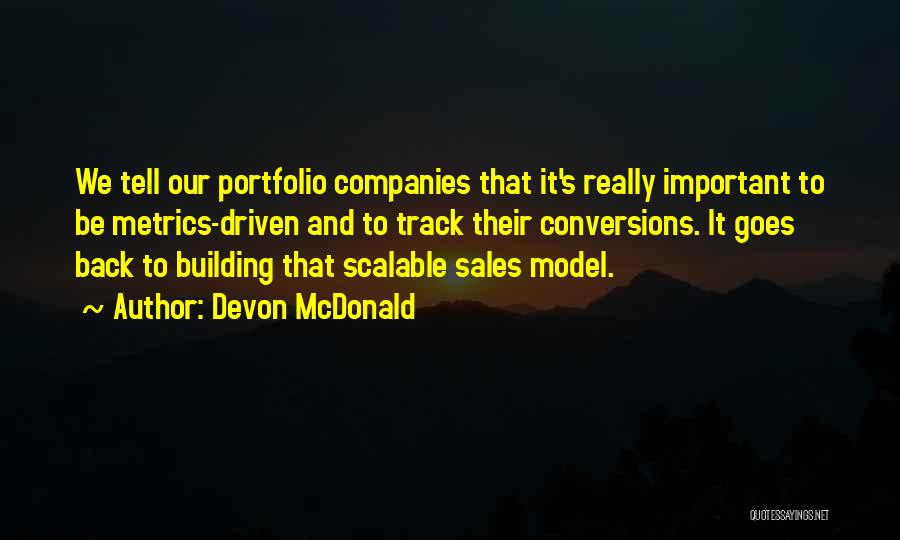 Devon McDonald Quotes: We Tell Our Portfolio Companies That It's Really Important To Be Metrics-driven And To Track Their Conversions. It Goes Back