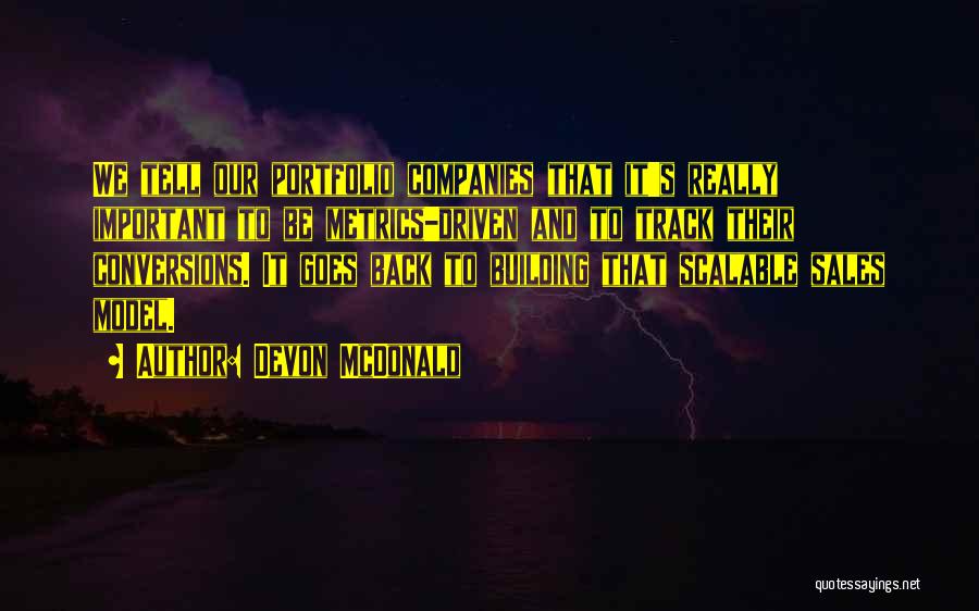 Devon McDonald Quotes: We Tell Our Portfolio Companies That It's Really Important To Be Metrics-driven And To Track Their Conversions. It Goes Back