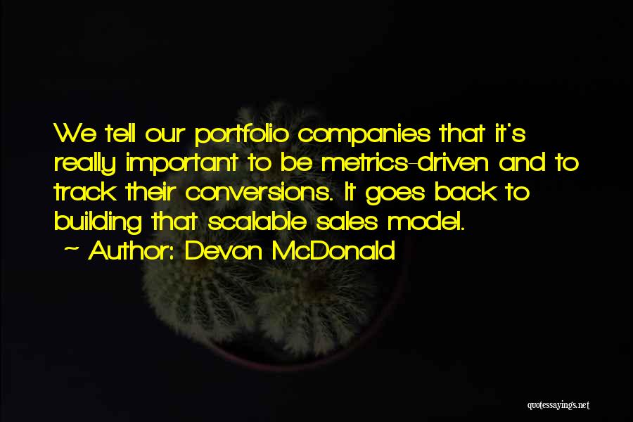 Devon McDonald Quotes: We Tell Our Portfolio Companies That It's Really Important To Be Metrics-driven And To Track Their Conversions. It Goes Back