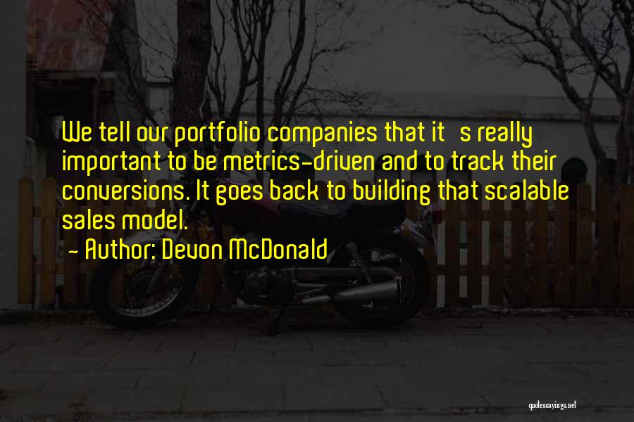 Devon McDonald Quotes: We Tell Our Portfolio Companies That It's Really Important To Be Metrics-driven And To Track Their Conversions. It Goes Back