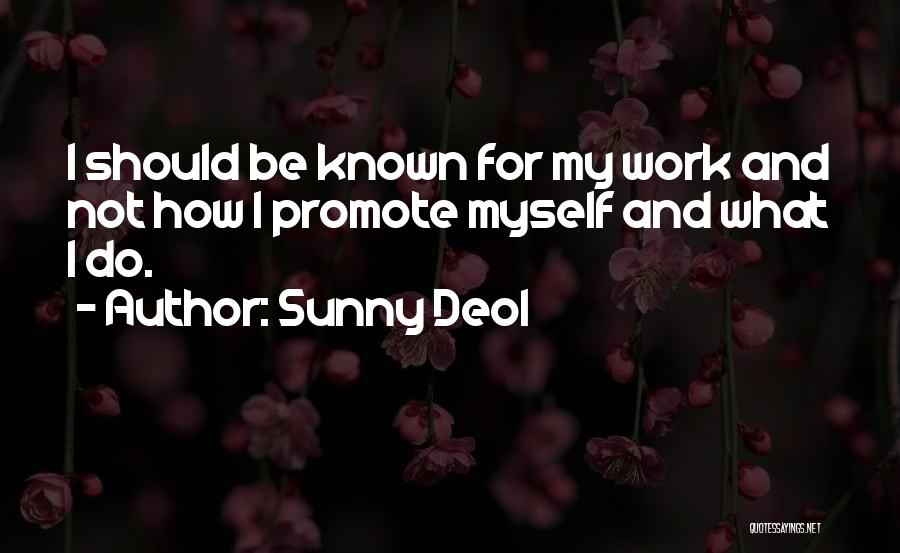 Sunny Deol Quotes: I Should Be Known For My Work And Not How I Promote Myself And What I Do.