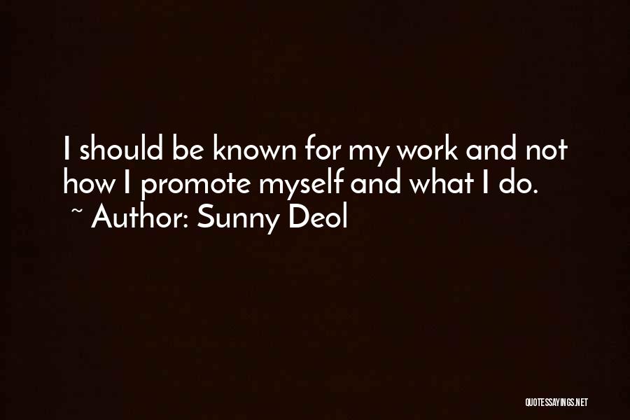 Sunny Deol Quotes: I Should Be Known For My Work And Not How I Promote Myself And What I Do.