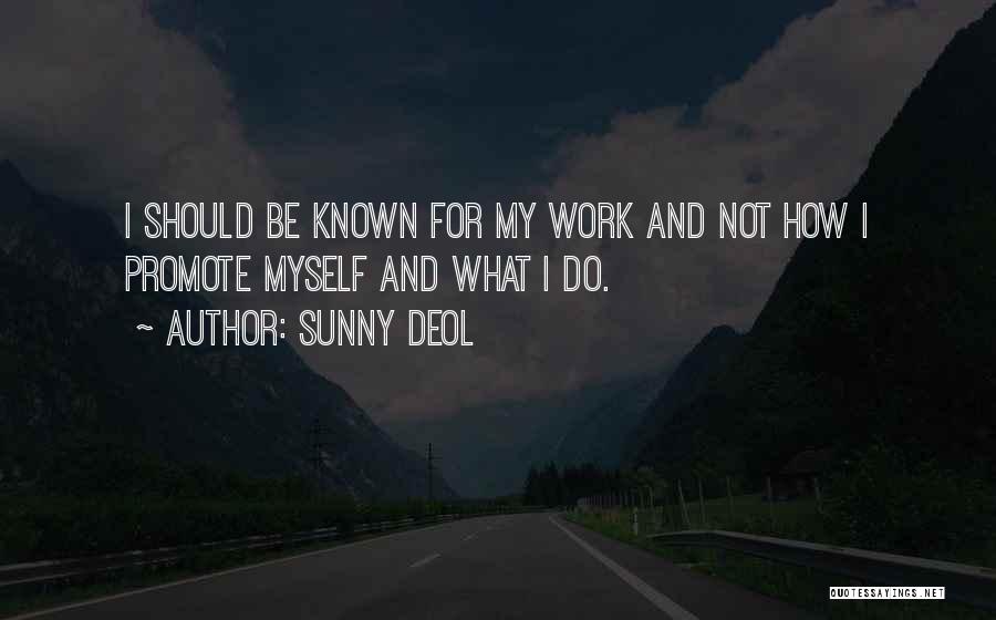 Sunny Deol Quotes: I Should Be Known For My Work And Not How I Promote Myself And What I Do.
