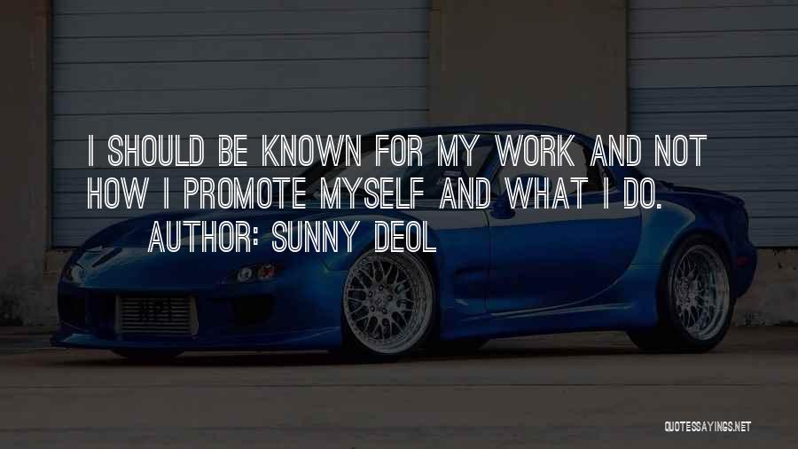 Sunny Deol Quotes: I Should Be Known For My Work And Not How I Promote Myself And What I Do.