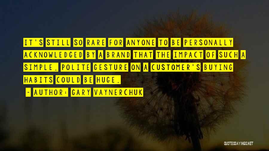 Gary Vaynerchuk Quotes: It's Still So Rare For Anyone To Be Personally Acknowledged By A Brand That The Impact Of Such A Simple,