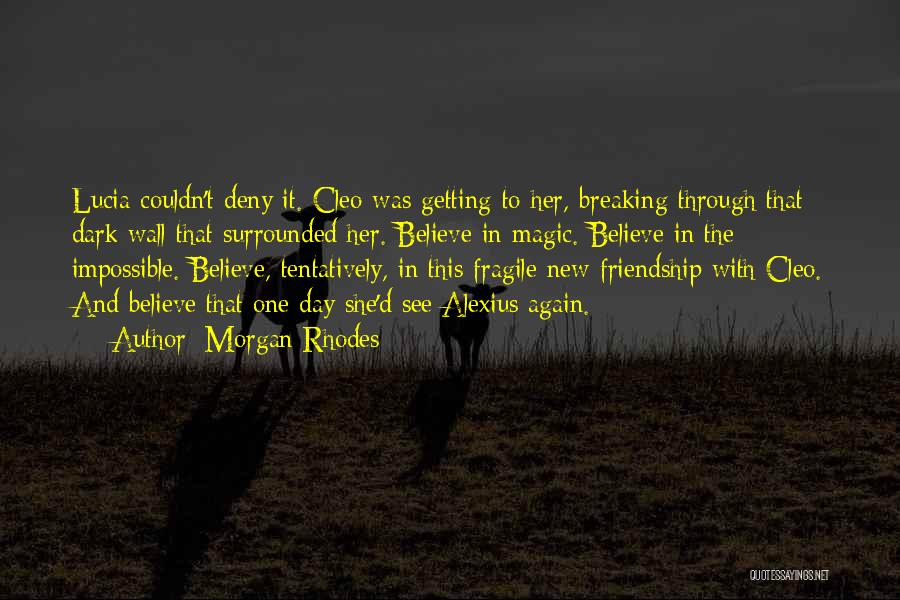 Morgan Rhodes Quotes: Lucia Couldn't Deny It. Cleo Was Getting To Her, Breaking Through That Dark Wall That Surrounded Her. Believe In Magic.