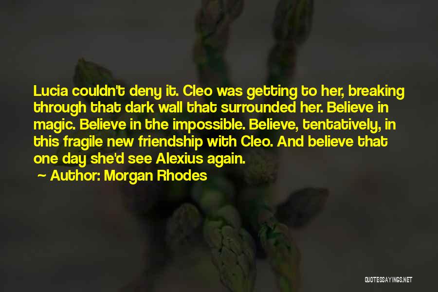 Morgan Rhodes Quotes: Lucia Couldn't Deny It. Cleo Was Getting To Her, Breaking Through That Dark Wall That Surrounded Her. Believe In Magic.