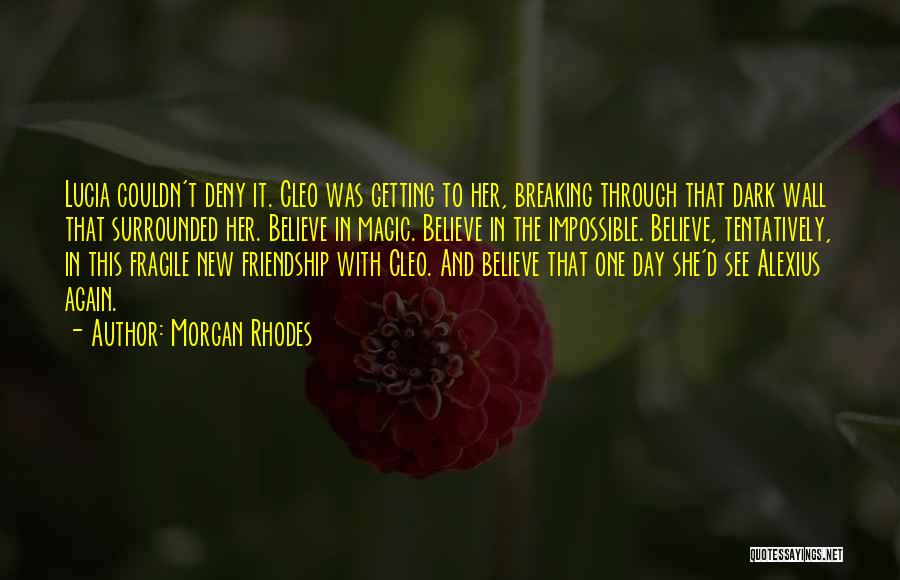 Morgan Rhodes Quotes: Lucia Couldn't Deny It. Cleo Was Getting To Her, Breaking Through That Dark Wall That Surrounded Her. Believe In Magic.