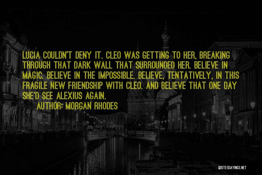 Morgan Rhodes Quotes: Lucia Couldn't Deny It. Cleo Was Getting To Her, Breaking Through That Dark Wall That Surrounded Her. Believe In Magic.