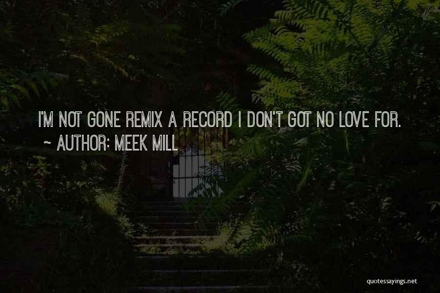 Meek Mill Quotes: I'm Not Gone Remix A Record I Don't Got No Love For.