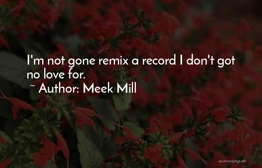 Meek Mill Quotes: I'm Not Gone Remix A Record I Don't Got No Love For.