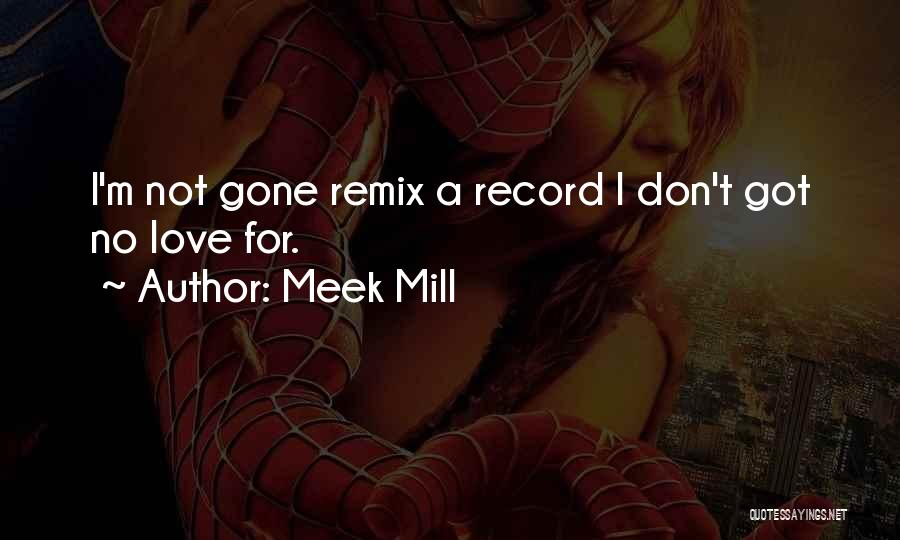 Meek Mill Quotes: I'm Not Gone Remix A Record I Don't Got No Love For.