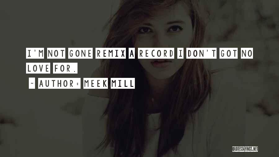 Meek Mill Quotes: I'm Not Gone Remix A Record I Don't Got No Love For.