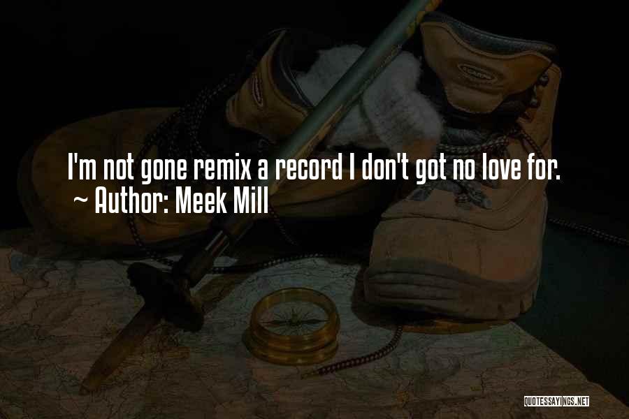 Meek Mill Quotes: I'm Not Gone Remix A Record I Don't Got No Love For.