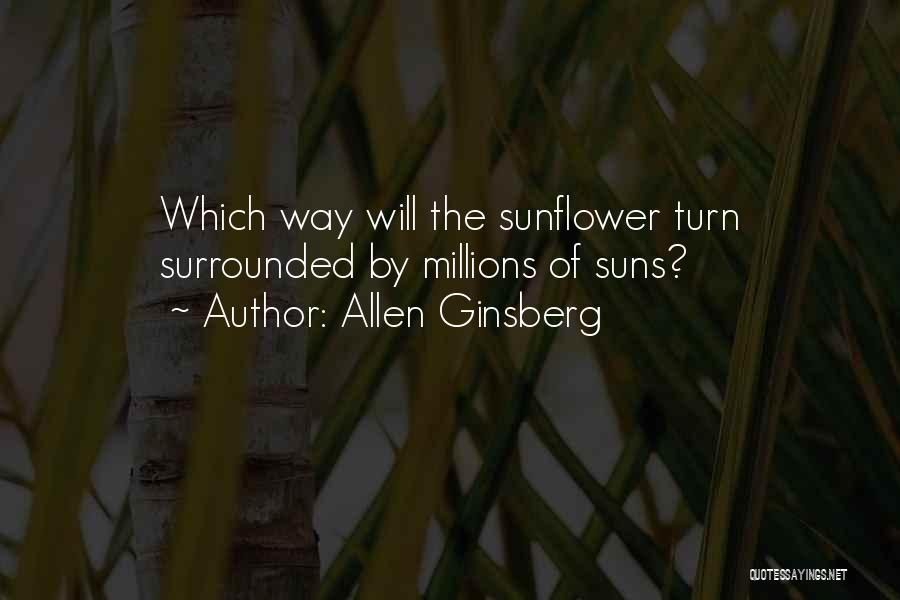 Allen Ginsberg Quotes: Which Way Will The Sunflower Turn Surrounded By Millions Of Suns?