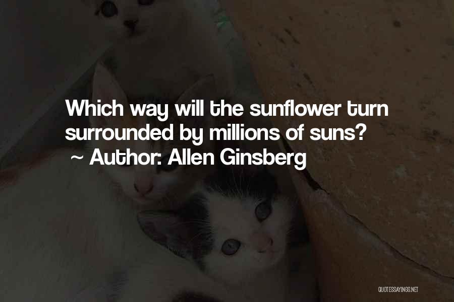 Allen Ginsberg Quotes: Which Way Will The Sunflower Turn Surrounded By Millions Of Suns?
