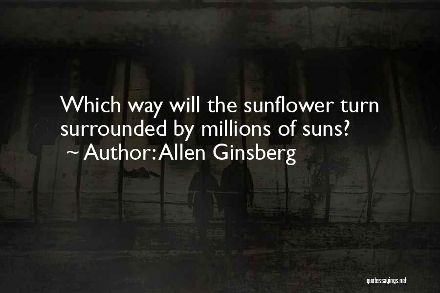 Allen Ginsberg Quotes: Which Way Will The Sunflower Turn Surrounded By Millions Of Suns?