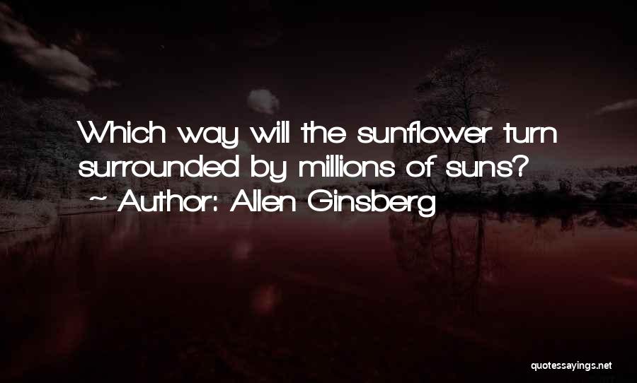 Allen Ginsberg Quotes: Which Way Will The Sunflower Turn Surrounded By Millions Of Suns?
