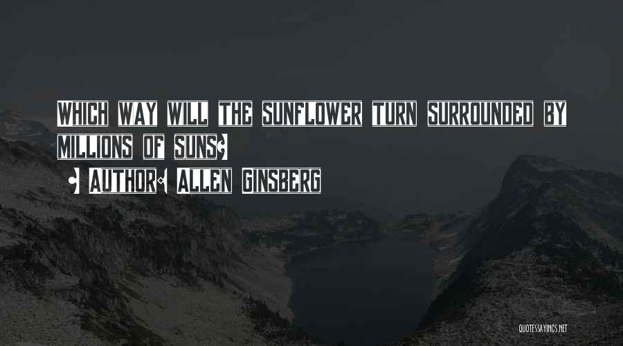 Allen Ginsberg Quotes: Which Way Will The Sunflower Turn Surrounded By Millions Of Suns?