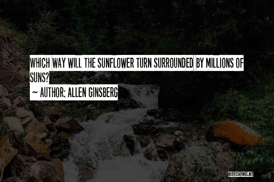 Allen Ginsberg Quotes: Which Way Will The Sunflower Turn Surrounded By Millions Of Suns?
