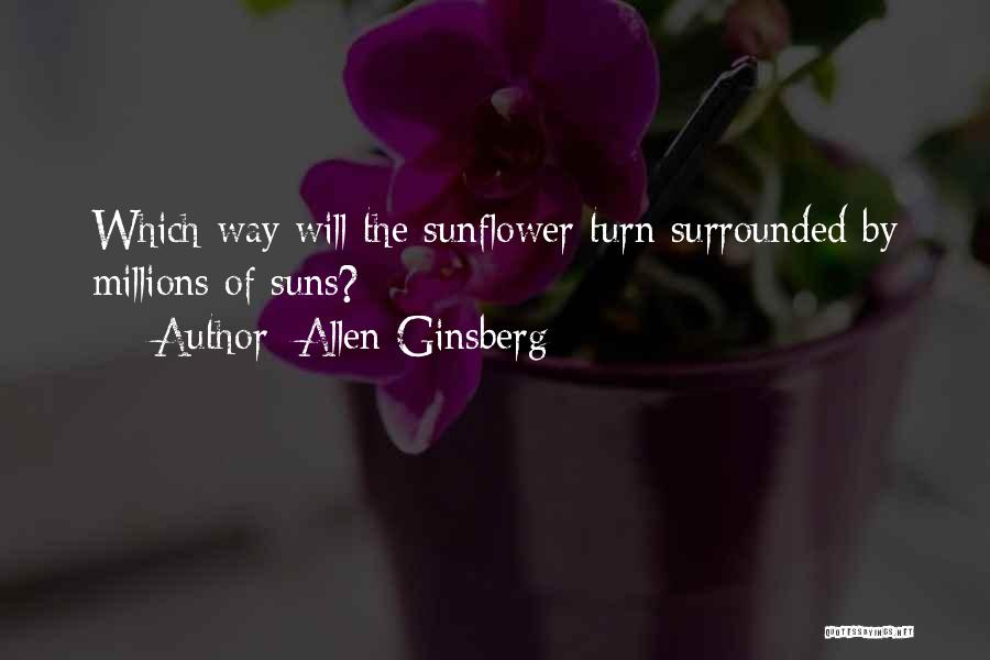 Allen Ginsberg Quotes: Which Way Will The Sunflower Turn Surrounded By Millions Of Suns?