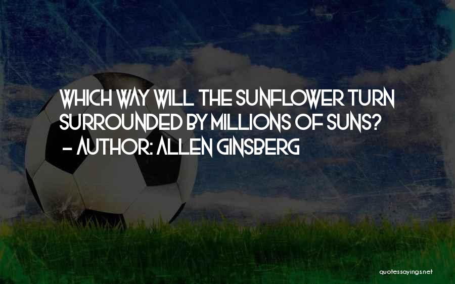 Allen Ginsberg Quotes: Which Way Will The Sunflower Turn Surrounded By Millions Of Suns?