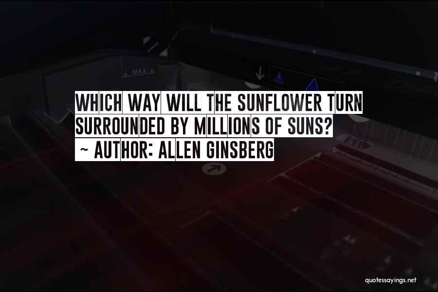 Allen Ginsberg Quotes: Which Way Will The Sunflower Turn Surrounded By Millions Of Suns?