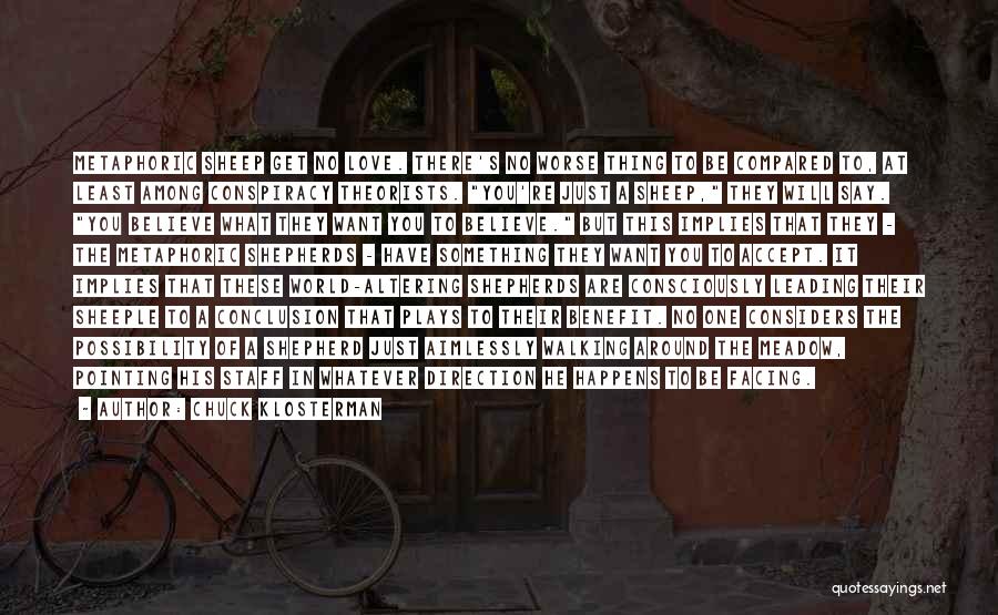 Chuck Klosterman Quotes: Metaphoric Sheep Get No Love. There's No Worse Thing To Be Compared To, At Least Among Conspiracy Theorists. You're Just