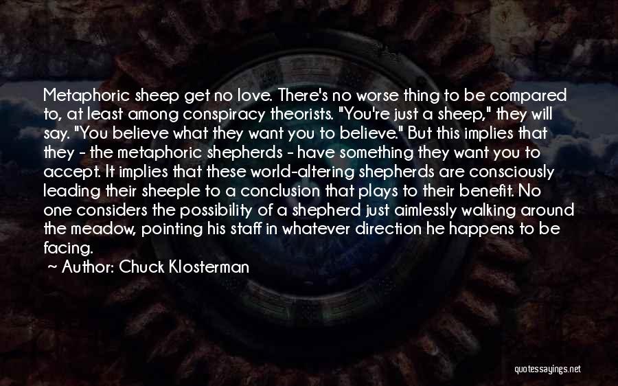 Chuck Klosterman Quotes: Metaphoric Sheep Get No Love. There's No Worse Thing To Be Compared To, At Least Among Conspiracy Theorists. You're Just