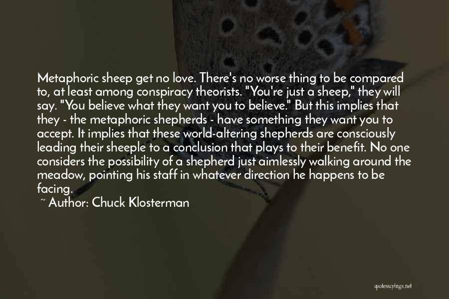 Chuck Klosterman Quotes: Metaphoric Sheep Get No Love. There's No Worse Thing To Be Compared To, At Least Among Conspiracy Theorists. You're Just