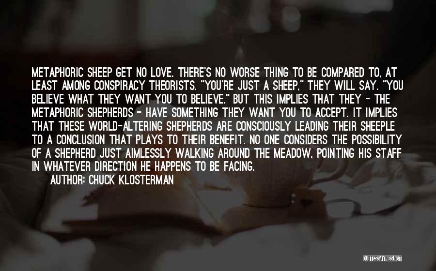 Chuck Klosterman Quotes: Metaphoric Sheep Get No Love. There's No Worse Thing To Be Compared To, At Least Among Conspiracy Theorists. You're Just