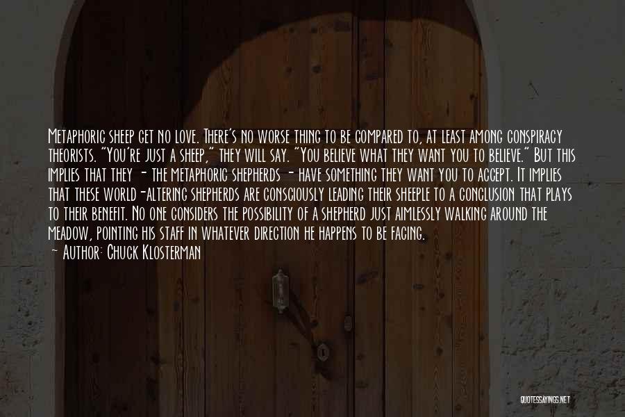 Chuck Klosterman Quotes: Metaphoric Sheep Get No Love. There's No Worse Thing To Be Compared To, At Least Among Conspiracy Theorists. You're Just