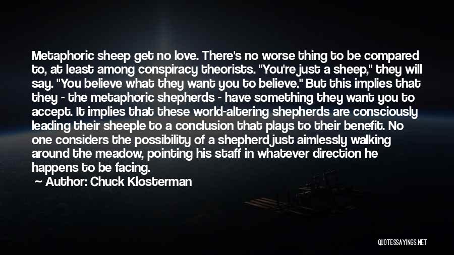 Chuck Klosterman Quotes: Metaphoric Sheep Get No Love. There's No Worse Thing To Be Compared To, At Least Among Conspiracy Theorists. You're Just