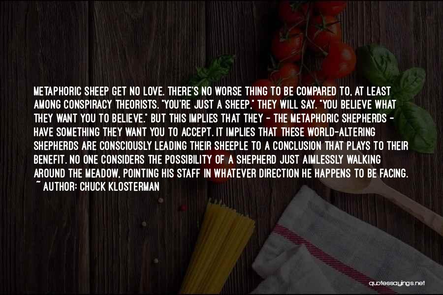 Chuck Klosterman Quotes: Metaphoric Sheep Get No Love. There's No Worse Thing To Be Compared To, At Least Among Conspiracy Theorists. You're Just