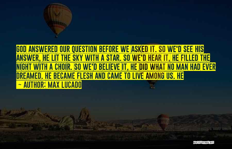 Max Lucado Quotes: God Answered Our Question Before We Asked It. So We'd See His Answer, He Lit The Sky With A Star.