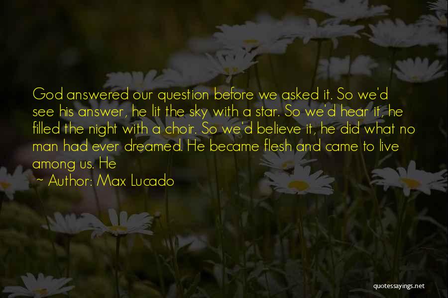 Max Lucado Quotes: God Answered Our Question Before We Asked It. So We'd See His Answer, He Lit The Sky With A Star.