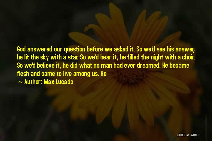 Max Lucado Quotes: God Answered Our Question Before We Asked It. So We'd See His Answer, He Lit The Sky With A Star.