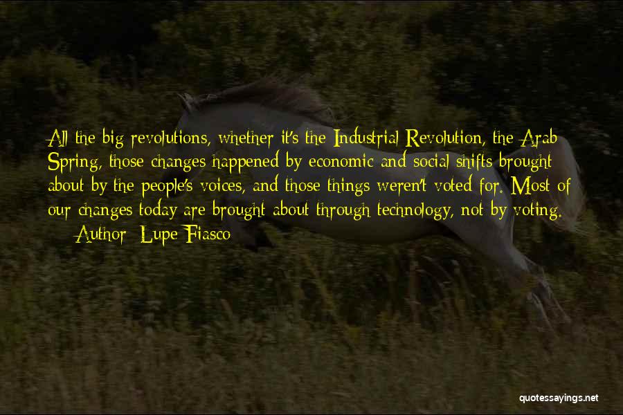 Lupe Fiasco Quotes: All The Big Revolutions, Whether It's The Industrial Revolution, The Arab Spring, Those Changes Happened By Economic And Social Shifts