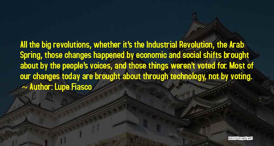 Lupe Fiasco Quotes: All The Big Revolutions, Whether It's The Industrial Revolution, The Arab Spring, Those Changes Happened By Economic And Social Shifts