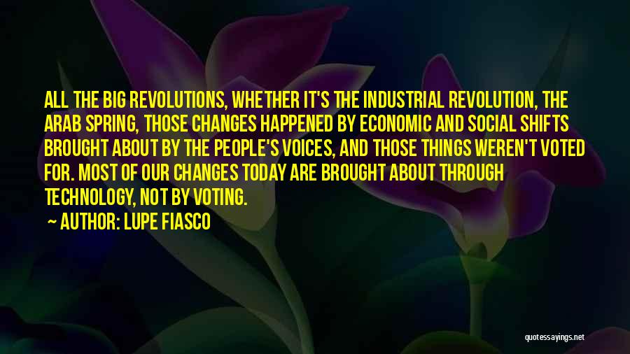Lupe Fiasco Quotes: All The Big Revolutions, Whether It's The Industrial Revolution, The Arab Spring, Those Changes Happened By Economic And Social Shifts