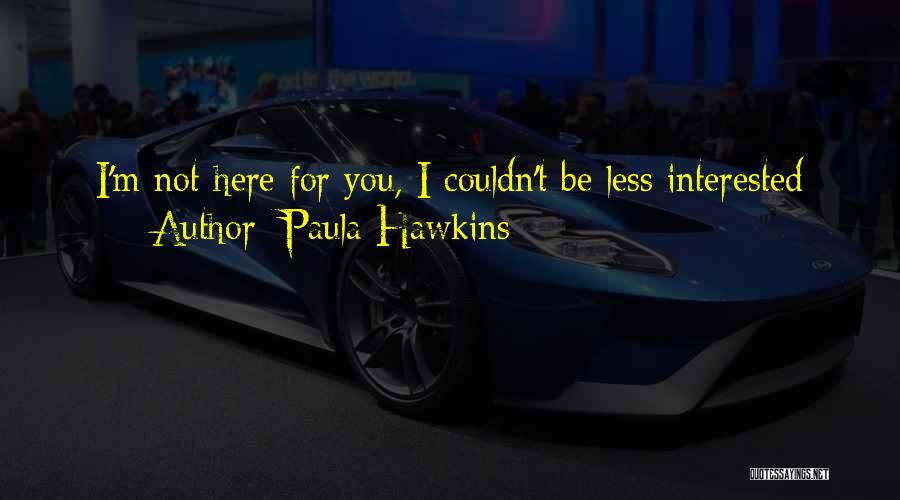 Paula Hawkins Quotes: I'm Not Here For You, I Couldn't Be Less Interested